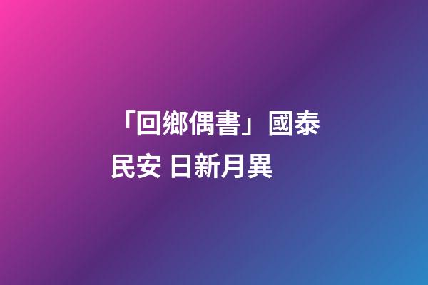「回鄉偶書」國泰民安 日新月異-第1張-觀點-玄機派